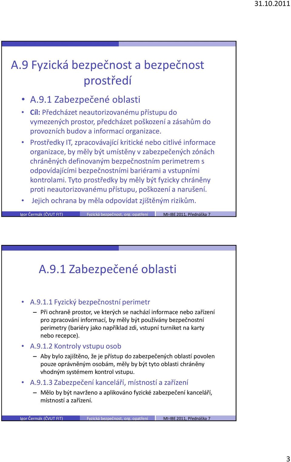 bariérami a vstupními kontrolami. Tyto prostředky by měly být fyzicky chráněny proti neautorizovanému přístupu, poškození a narušení. Jejich ochrana by měla odpovídat zjištěným rizikům. A.9.