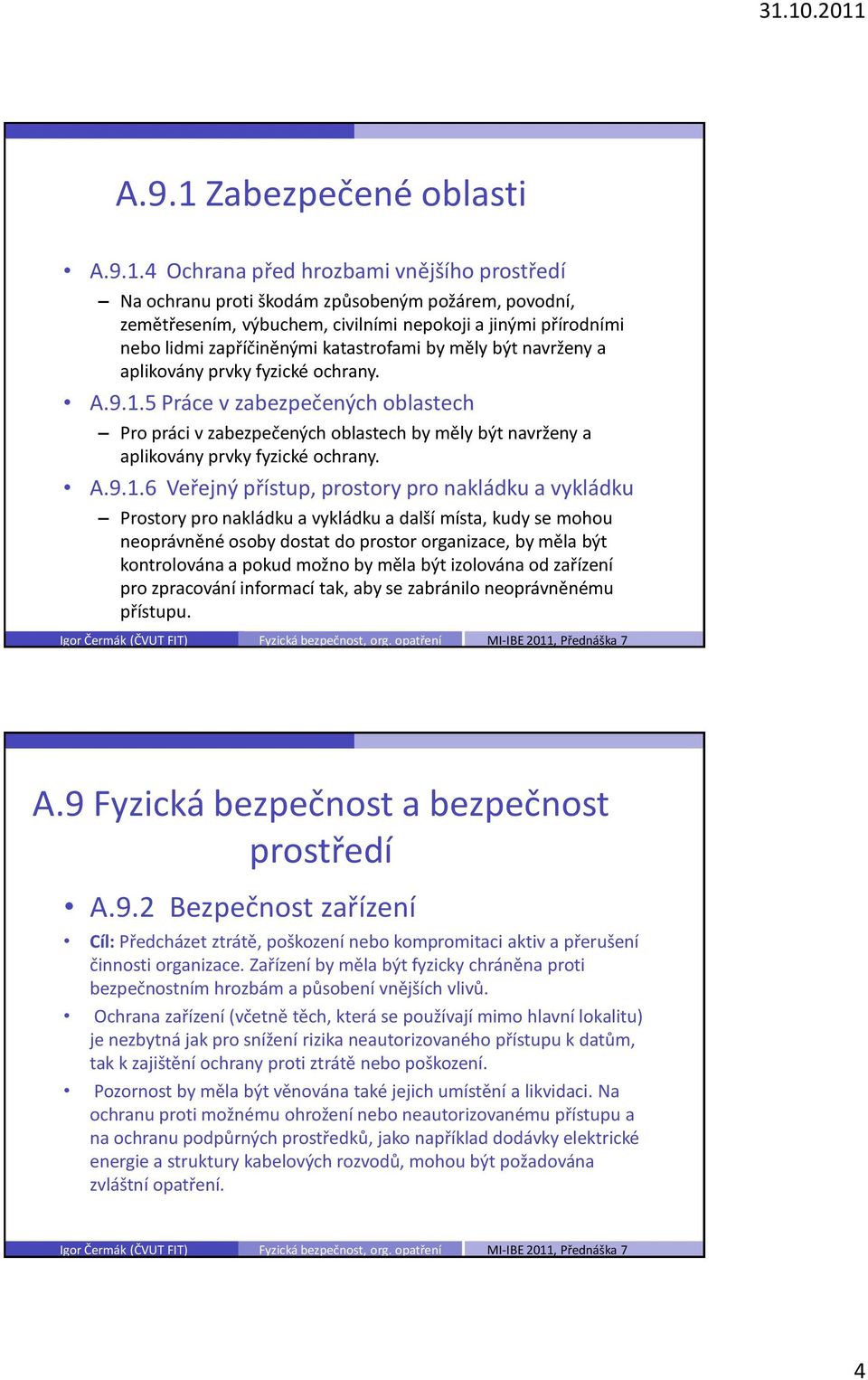 4 Ochrana před hrozbami vnějšího prostředí Na ochranu proti škodám způsobeným požárem, povodní, zemětřesením, výbuchem, civilními nepokoji a jinými přírodními nebo lidmi zapříčiněnými katastrofami by