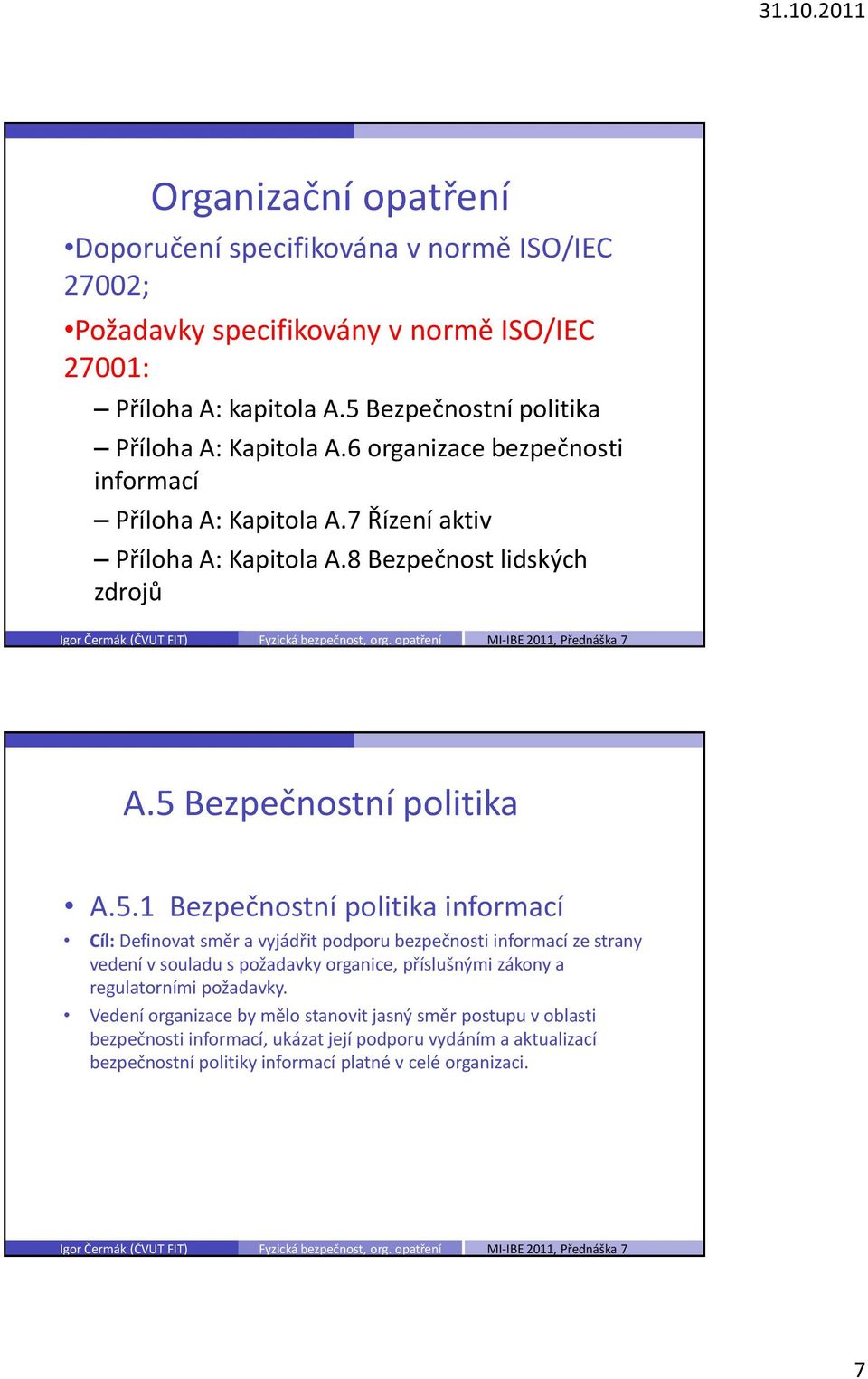 5 Bezpečnostní politika A.5.1 Bezpečnostní politika informací Cíl: Definovat směr a vyjádřit podporu bezpečnosti informací ze strany vedení v souladu s požadavky organice,