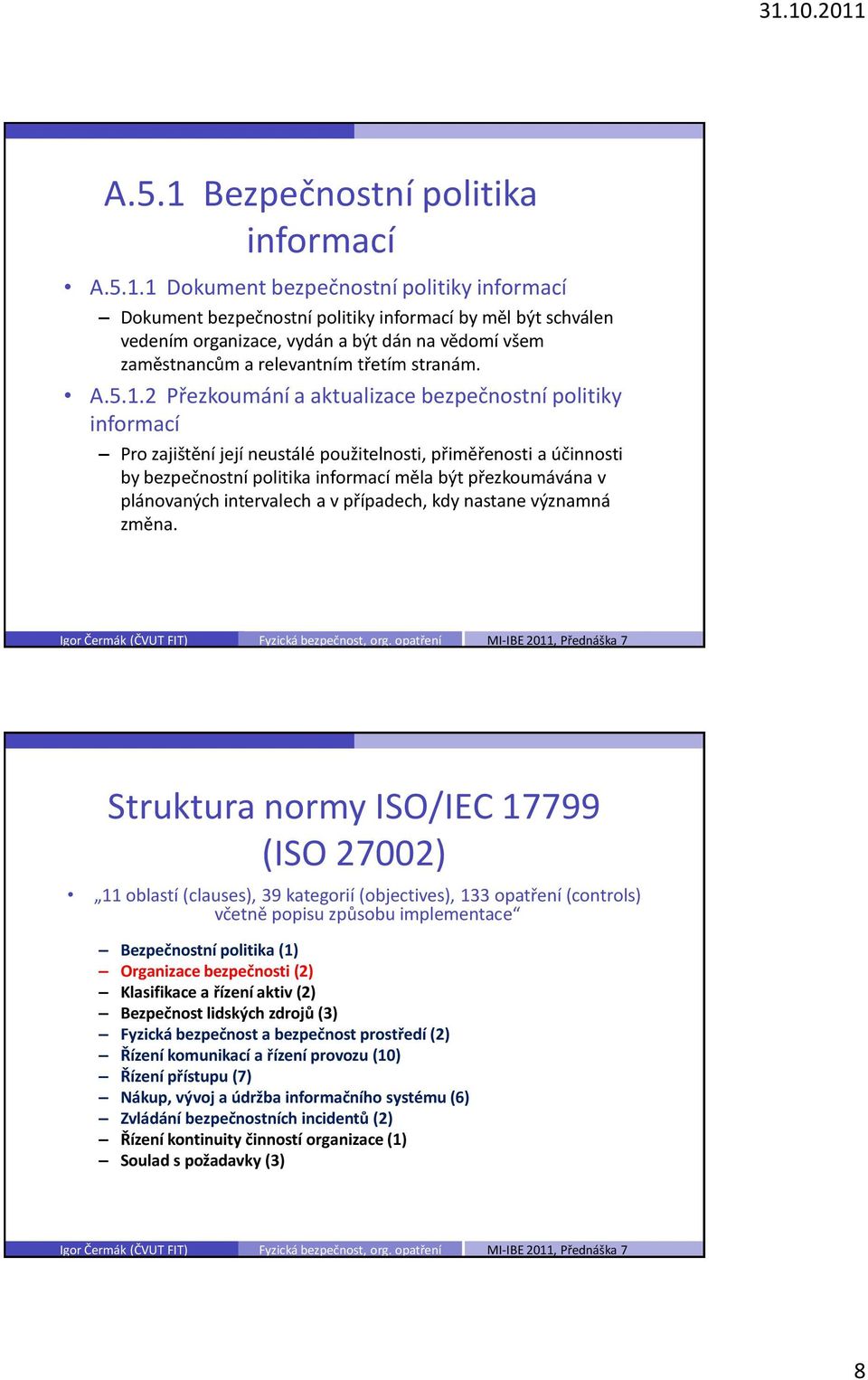 1 Dokument bezpečnostní politiky informací Dokument bezpečnostní politiky informací by měl být schválen vedením organizace, vydán a být dán na vědomí všem zaměstnancům a relevantním třetím stranám. A.