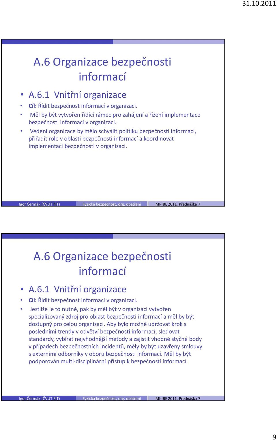 Vedení organizace by mělo schválit politiku bezpečnosti informací, přiřadit role v oblasti bezpečnosti informací a koordinovat implementaci bezpečnosti v organizaci.