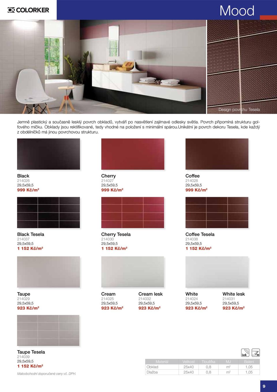Black 214026 29,5x59,5 999 Kč/m 2 Cherry 214027 29,5x59,5 999 Kč/m 2 Coffee 214028 29,5x59,5 999 Kč/m 2 Black Tesela 214037 29,5x59,5 1 152 Kč/m 2 Cherry Tesela 214030 29,5x59,5 1 152 Kč/m 2 Coffee