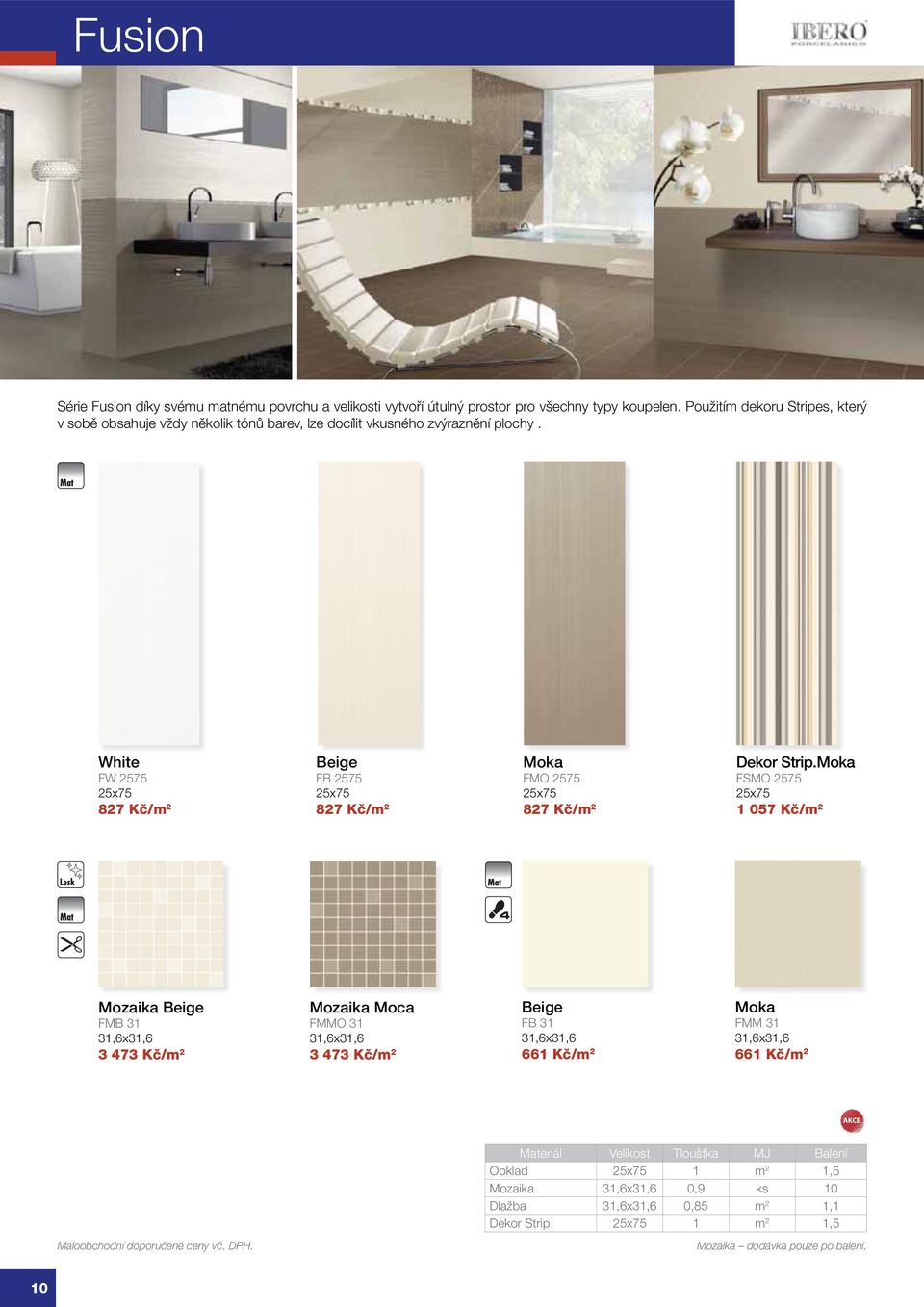 White FW 2575 25x75 827 Kč/m 2 Beige FB 2575 25x75 827 Kč/m 2 Moka FMO 2575 25x75 827 Kč/m 2 Dekor Strip.