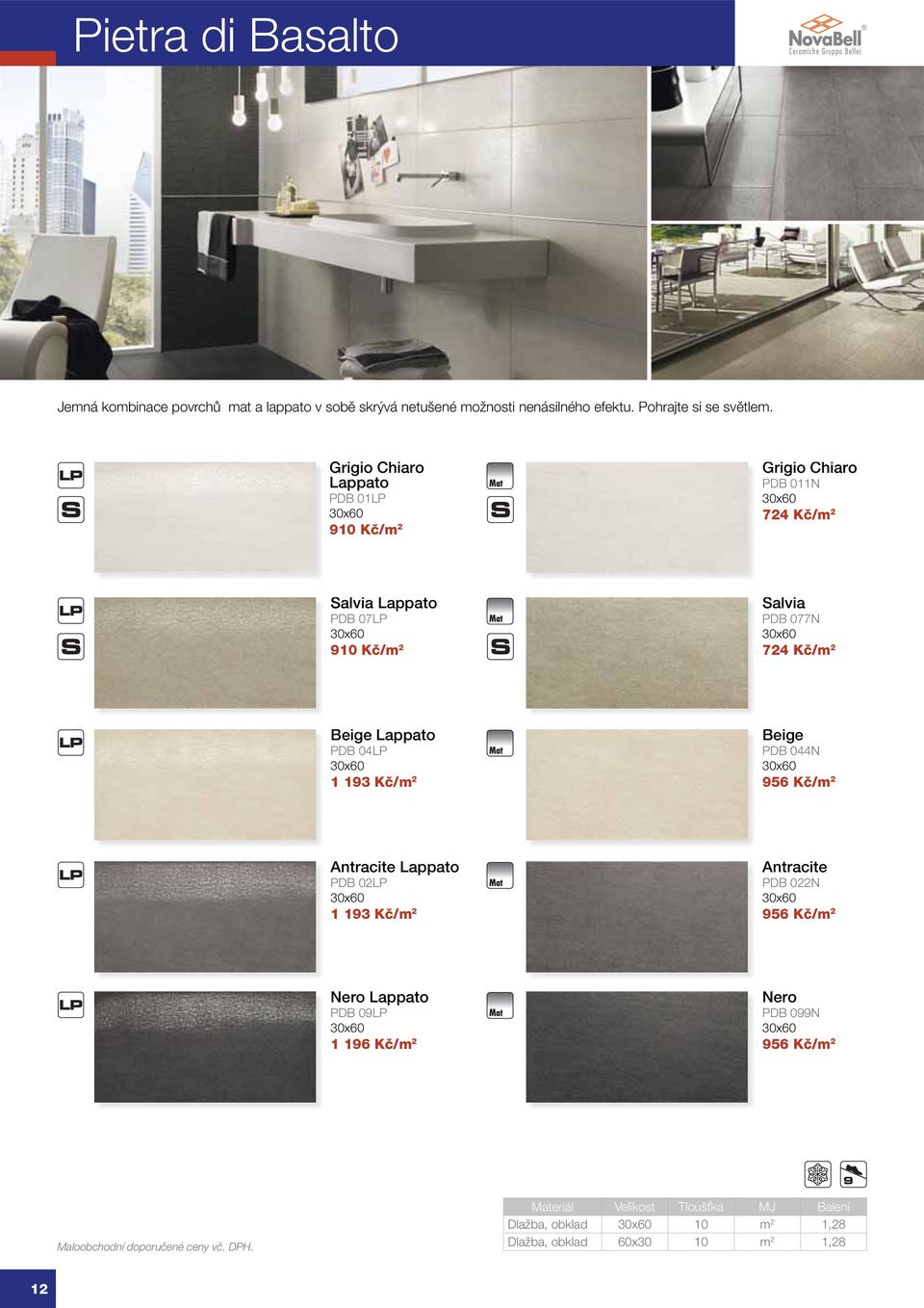 30x60 724 Kč/m 2 Beige Lappato PDB 04LP 30x60 1 193 Kč/m 2 Beige PDB 044N 30x60 956 Kč/m 2 Antracite Lappato PDB 02LP 30x60 1 193 Kč/m 2 Antracite