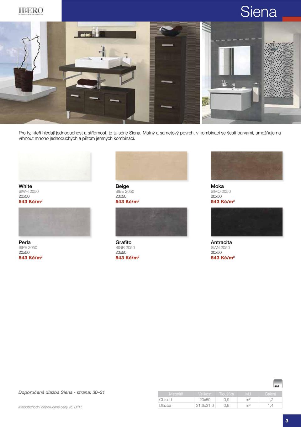 White SIWH 2050 20x50 543 Kč/m 2 Beige SIBE 2050 20x50 543 Kč/m 2 Moka SIMO 2050 20x50 543 Kč/m 2 Perla SIPE 2050 20x50