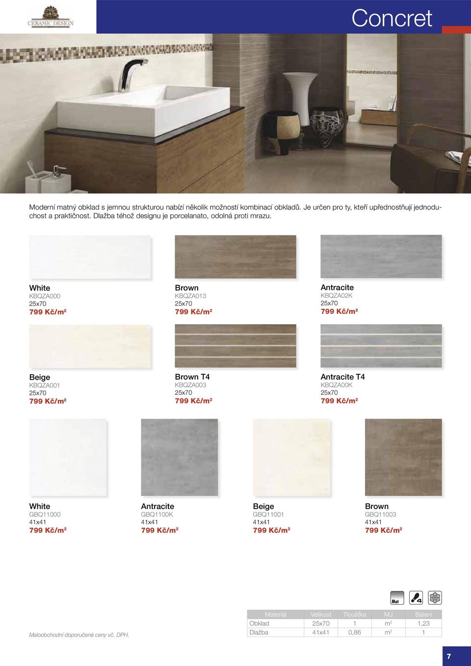 White KBQZA000 25x70 799 Kč/m 2 Brown KBQZA013 25x70 799 Kč/m 2 Antracite KBQZA02K 25x70 799 Kč/m 2 Beige KBQZA001 25x70 799 Kč/m 2 Brown T4 KBQZA003