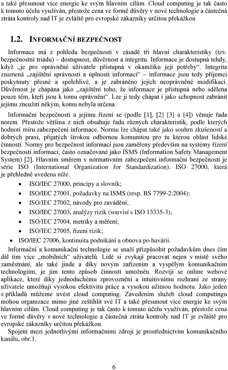 INFORMAČNÍ BEZPEČNOST Informace má z pohledu bezpečnosti v zásadě tři hlavní charakteristiky (tzv. bezpečnostní triádu) dostupnost, důvěrnost a integritu.