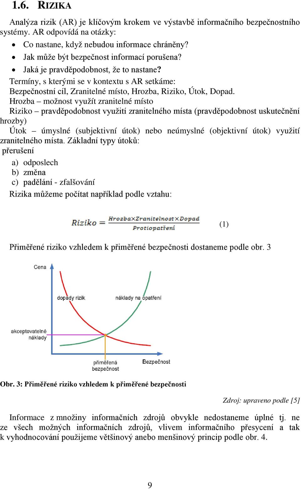 Hrozba možnost využít zranitelné místo Riziko pravděpodobnost využití zranitelného místa (pravděpodobnost uskutečnění hrozby) Útok úmyslné (subjektivní útok) nebo neúmyslné (objektivní útok) využití