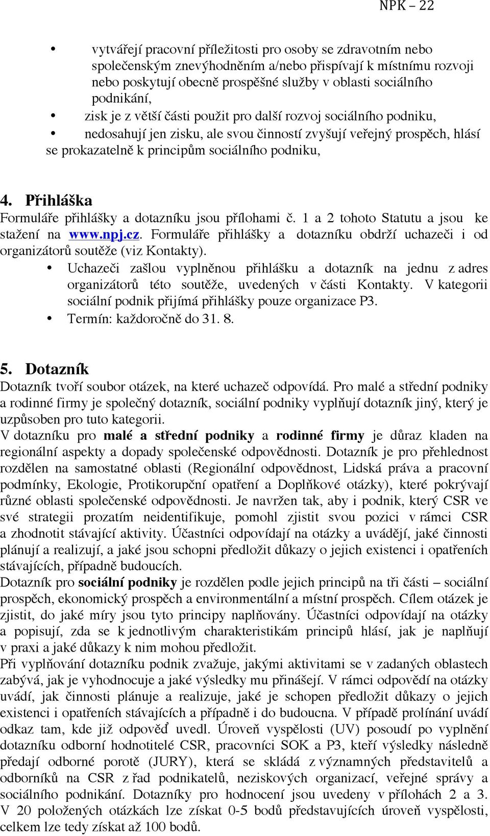 Přihláška Formuláře přihlášky a dotazníku jsou přílohami č. 1 a 2 tohoto Statutu a jsou ke stažení na www.npj.cz.