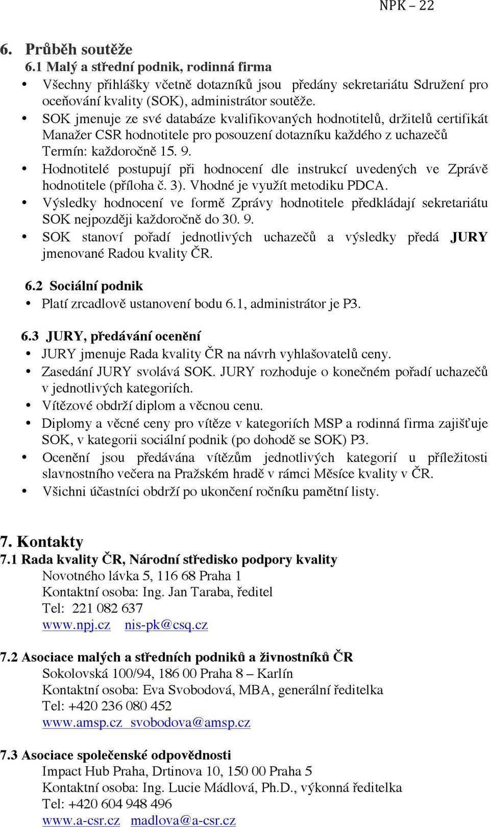 Hodnotitelé postupují při hodnocení dle instrukcí uvedených ve Zprávě hodnotitele (příloha č. 3). Vhodné je využít metodiku PDCA.