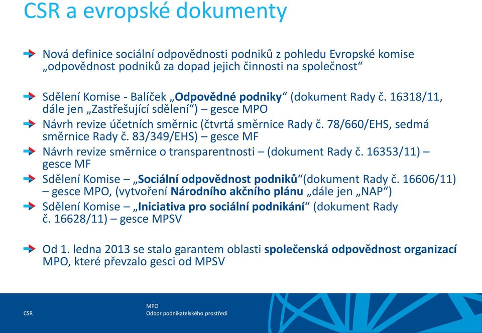 83/349/EHS) gesce MF Návrh revize směrnice o transparentnosti (dokument Rady č. 16353/11) gesce MF Sdělení Komise Sociální odpovědnost podniků (dokument Rady č.