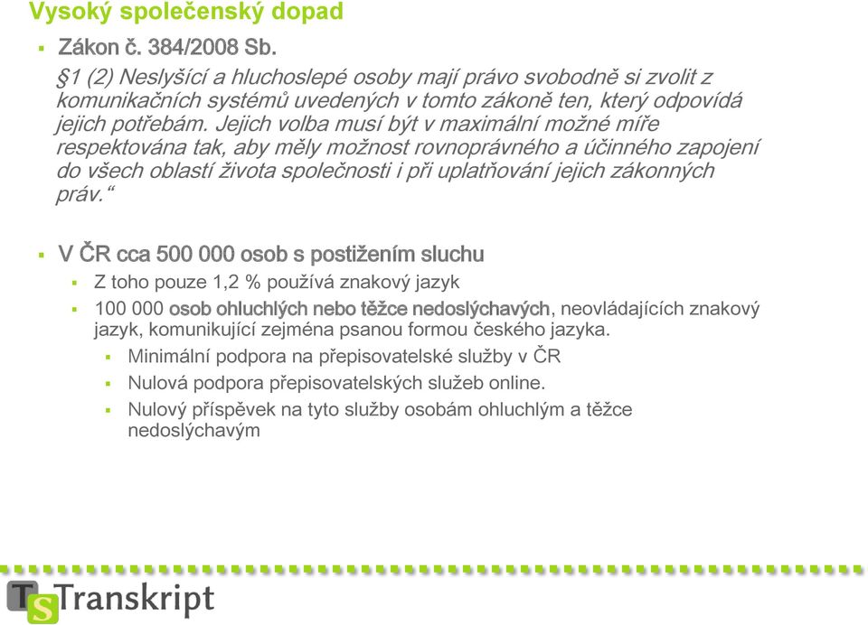 Jejich volba musí být v maximální možné míře respektována tak, aby měly možnost rovnoprávného a účinného zapojení do všech oblastí života společnosti i při uplatňování jejich zákonných práv.