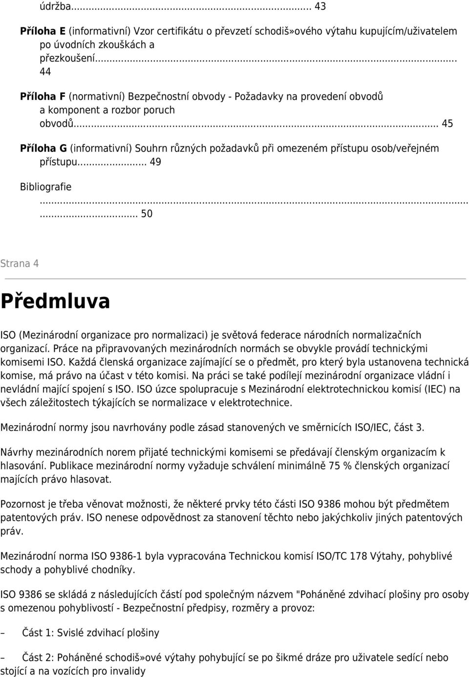 .. 45 Příloha G (informativní) Souhrn různých požadavků při omezeném přístupu osob/veřejném přístupu... 49 Bibliografie.