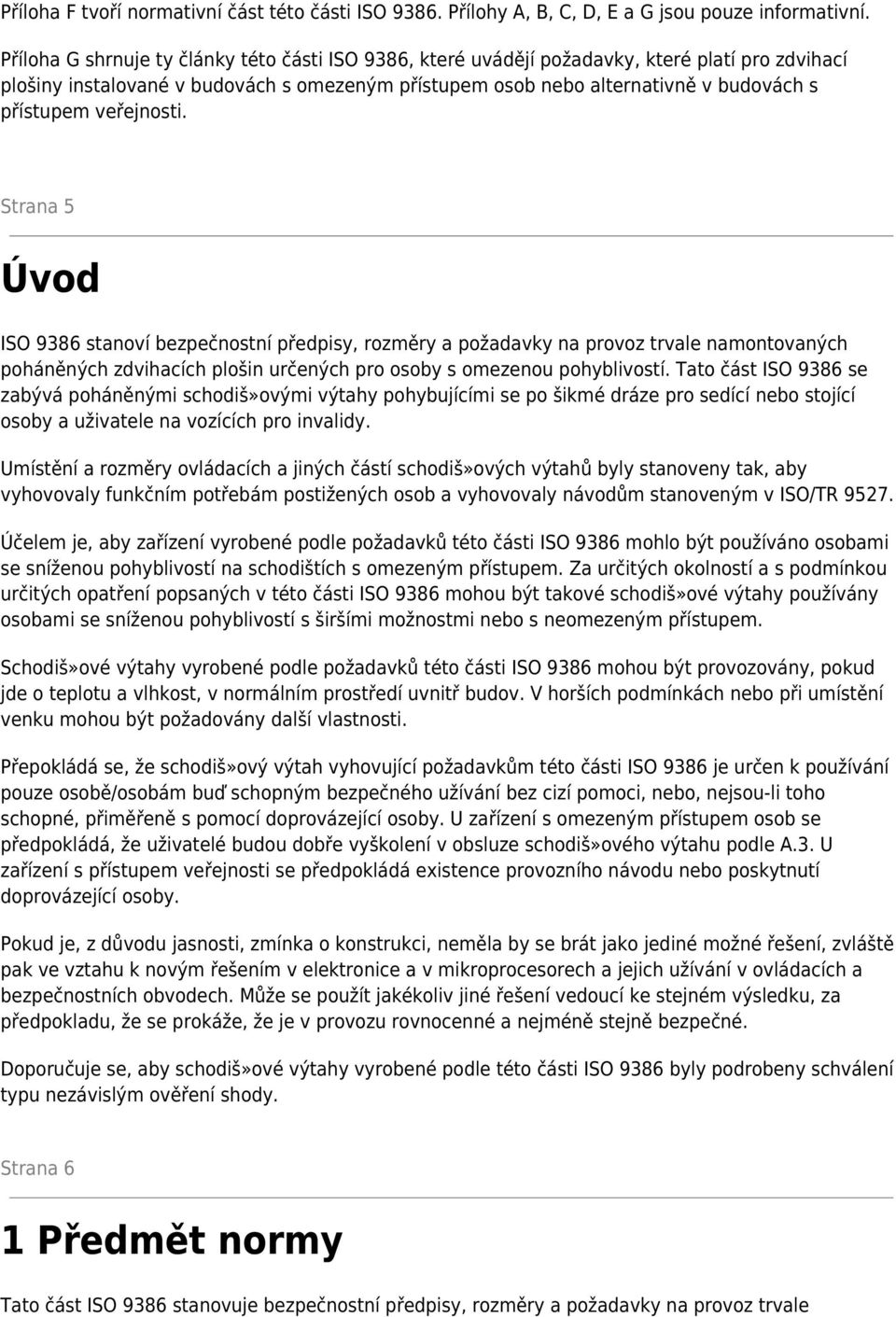 veřejnosti. Strana 5 Úvod ISO 9386 stanoví bezpečnostní předpisy, rozměry a požadavky na provoz trvale namontovaných poháněných zdvihacích plošin určených pro osoby s omezenou pohyblivostí.