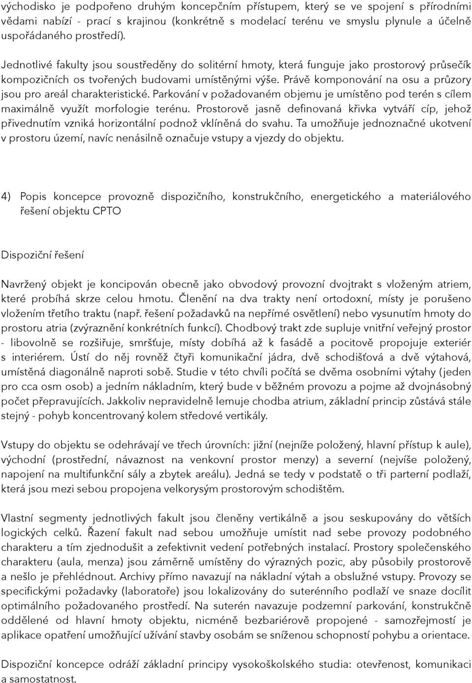 Právě komponování na osu a průzory jsou pro areál charakteristické. Parkování v požadovaném objemu je umístěno pod terén s cílem maximálně využít morfologie terénu.