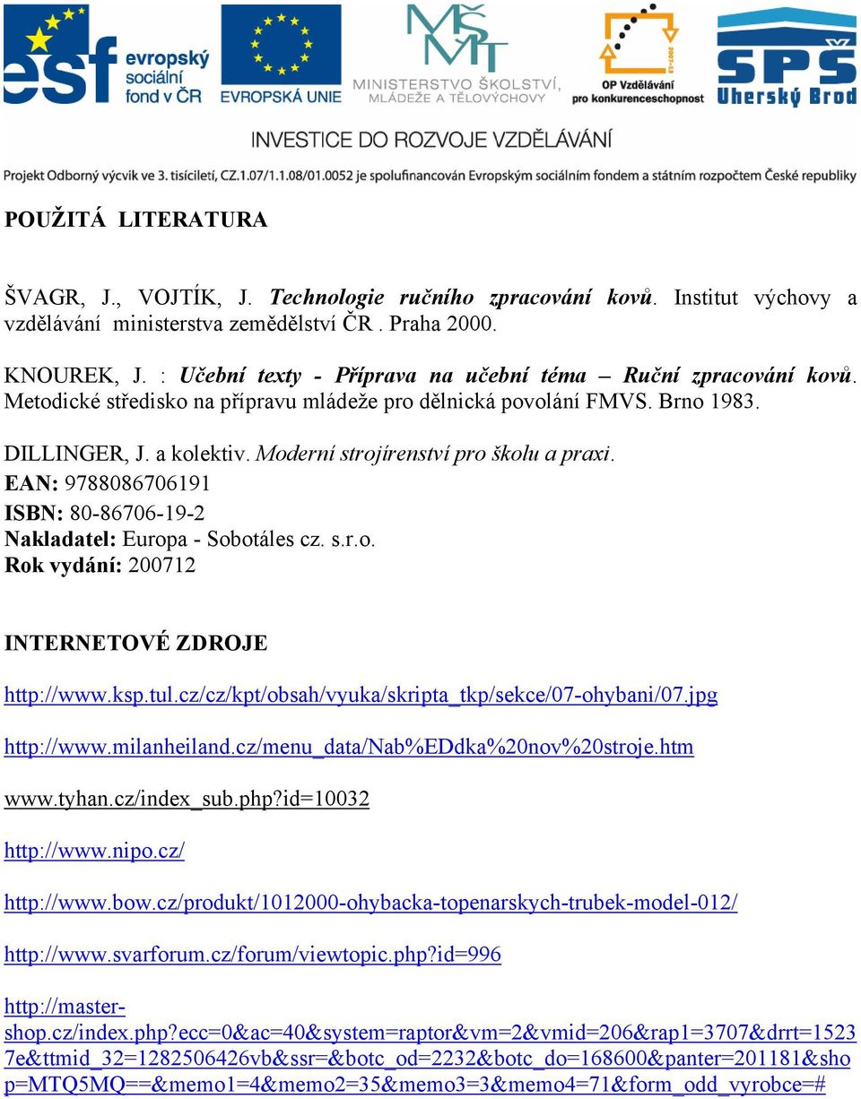 Moderní strojírenství pro školu a praxi. EAN: 9788086706191 ISBN: 80-86706-19-2 Nakladatel: Europa - Sobotáles cz. s.r.o. Rok vydání: 200712 INTERNETOVÉ ZDROJE http://www.ksp.tul.