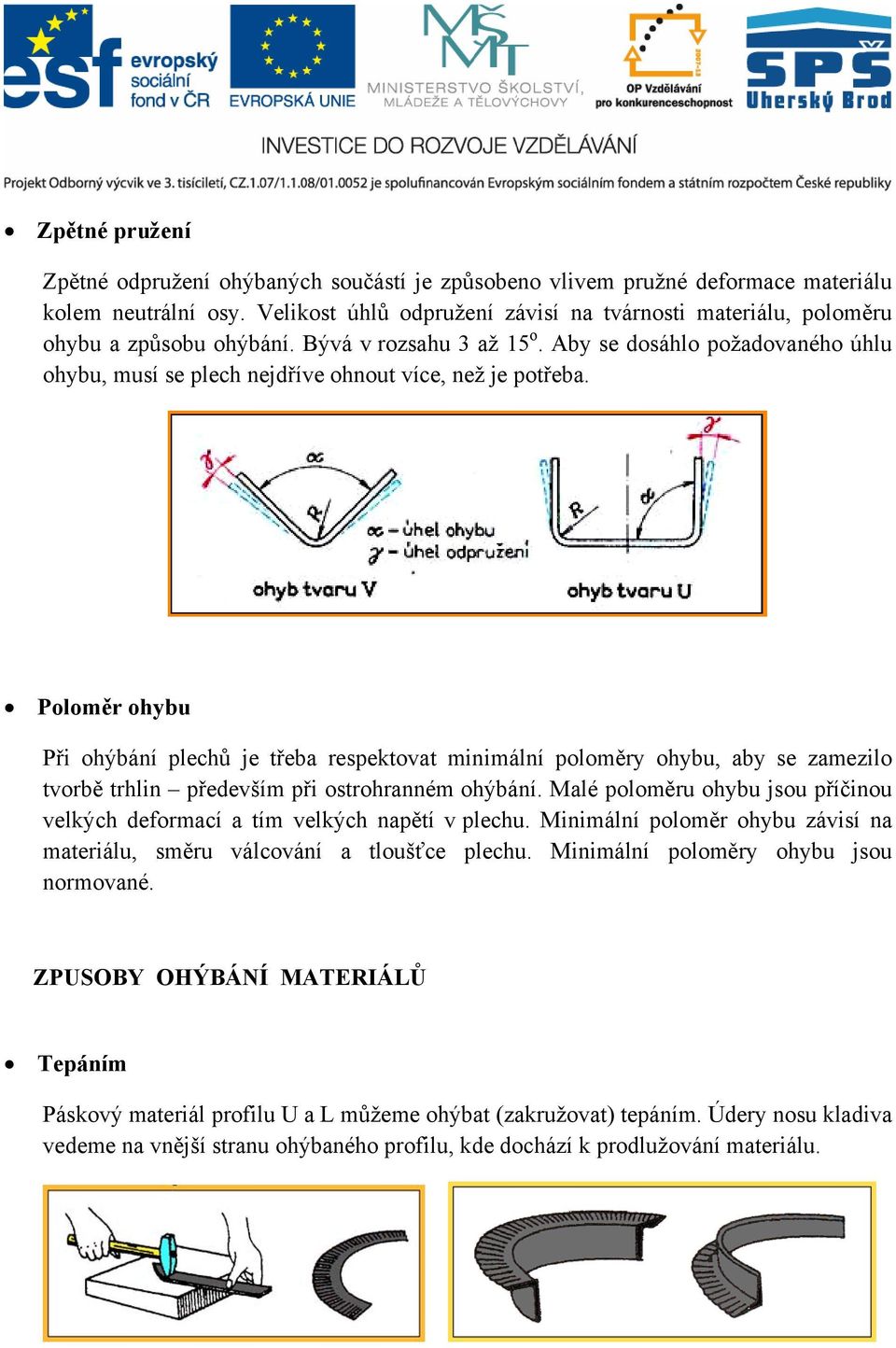 Aby se dosáhlo požadovaného úhlu ohybu, musí se plech nejdříve ohnout více, než je potřeba.