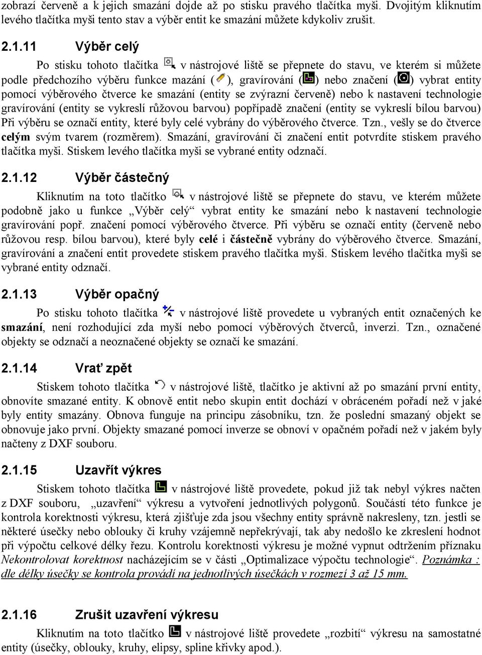 výběrového čtverce ke smazání (entity se zvýrazní červeně) nebo k nastavení technologie gravírování (entity se vykreslí růžovou barvou) popřípadě značení (entity se vykreslí bílou barvou) Při výběru