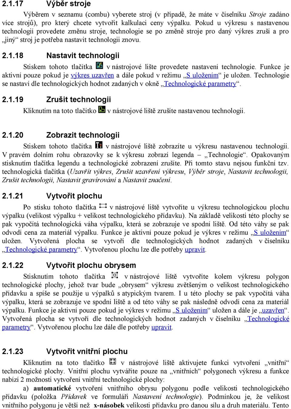 18 Nastavit technologii Stiskem tohoto tlačítka v nástrojové lište provedete nastavení technologie. Funkce je aktivní pouze pokud je výkres uzavřen a dále pokud v režimu S uložením je uložen.