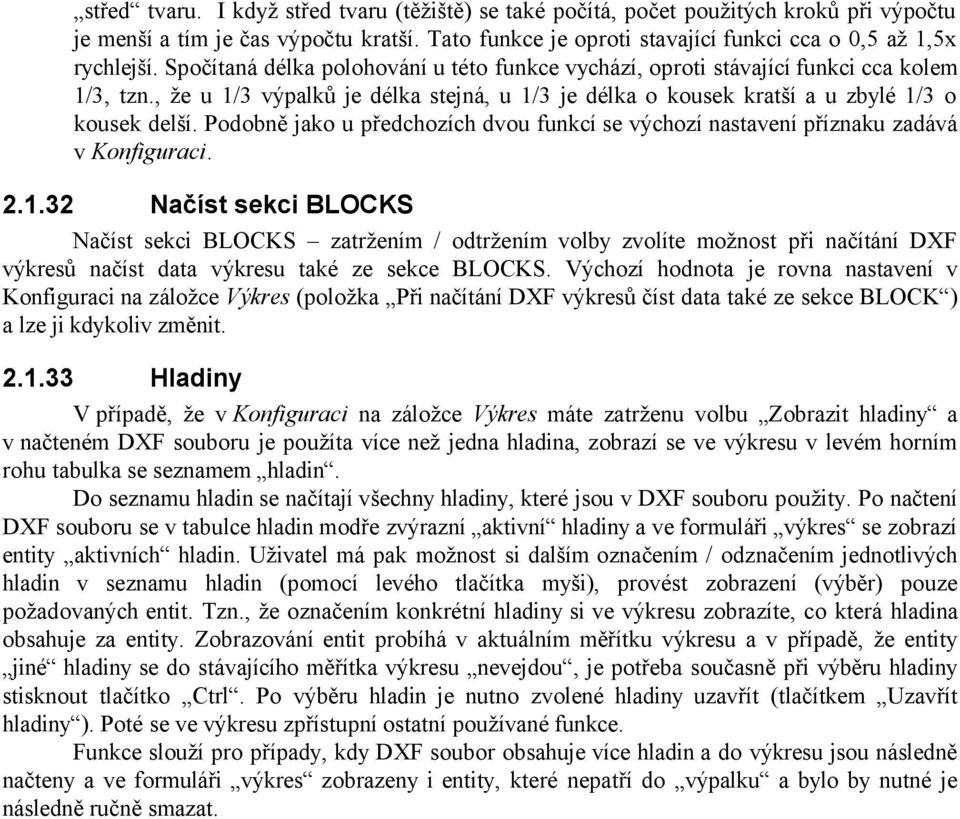 Podobně jako u předchozích dvou funkcí se výchozí nastavení příznaku zadává v Konfiguraci. 2.1.