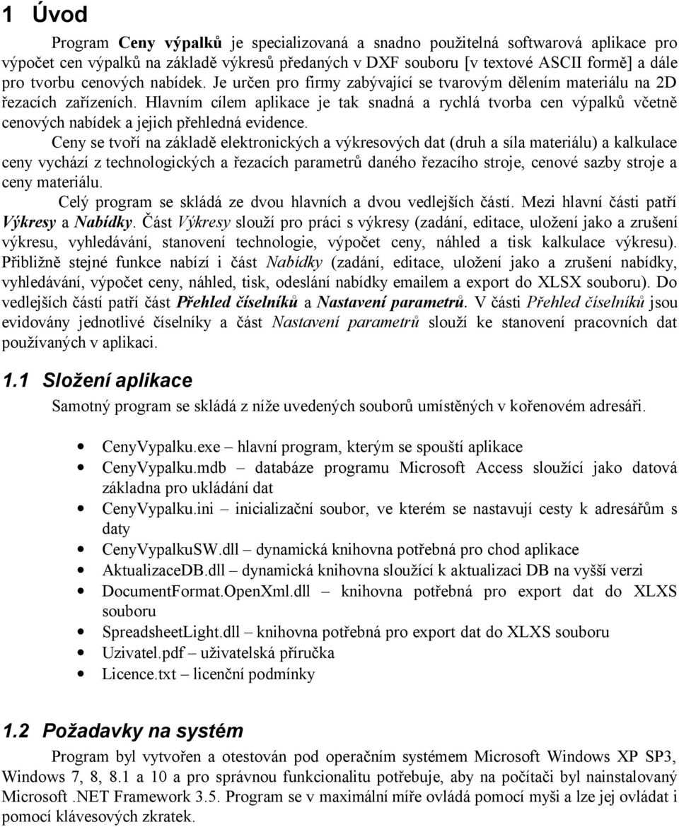 Hlavním cílem aplikace je tak snadná a rychlá tvorba cen výpalků včetně cenových nabídek a jejich přehledná evidence.
