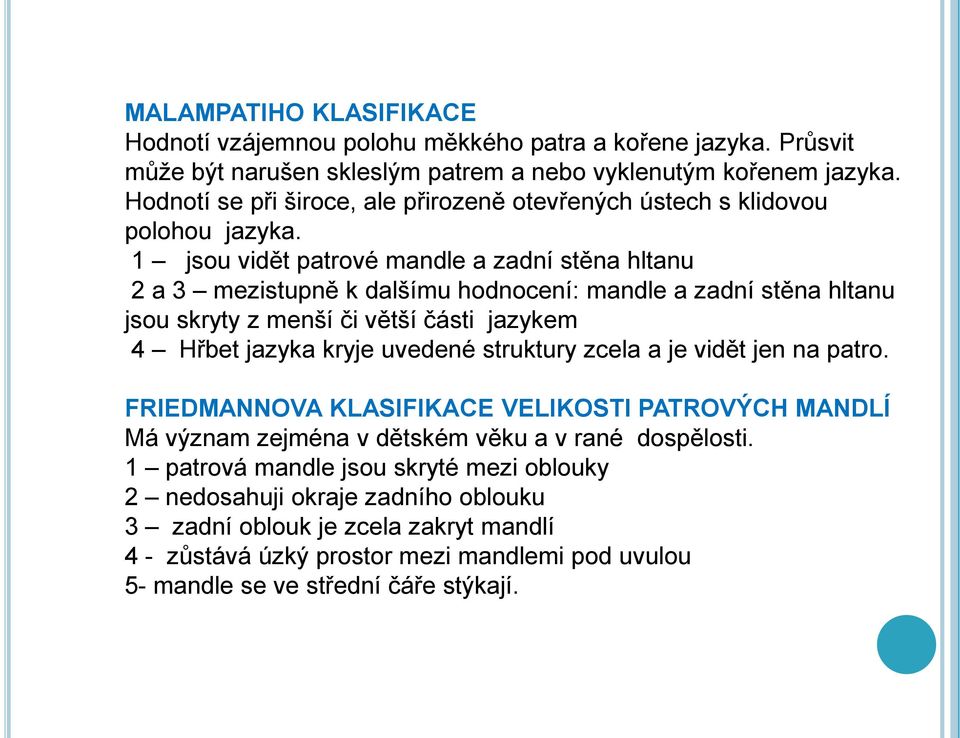 1 jsou vidět patrové mandle a zadní stěna hltanu 2 a 3 mezistupně k dalšímu hodnocení: mandle a zadní stěna hltanu jsou skryty z menší či větší části jazykem 4 Hřbet jazyka kryje uvedené