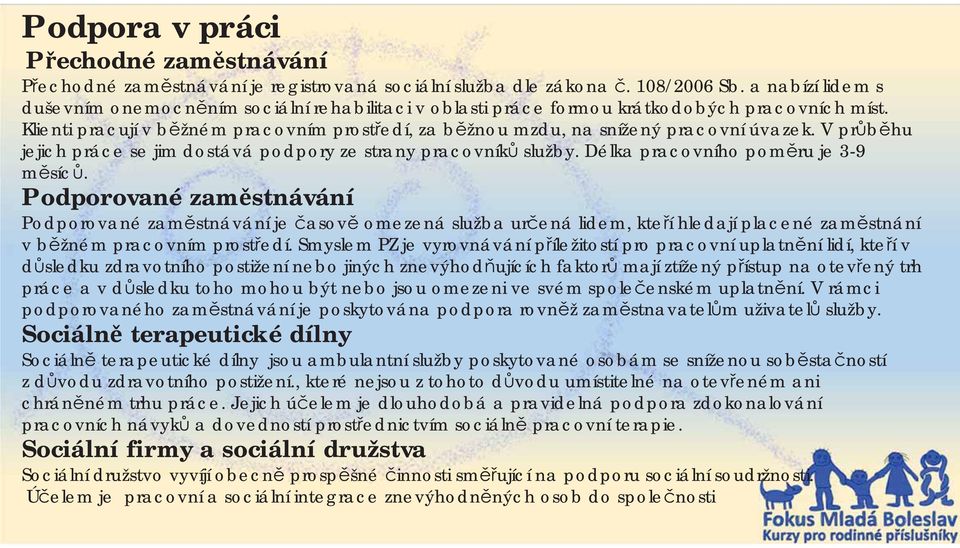 Klienti pracují v b žném pracovním prost edí, za b žnou mzdu, na snížený pracovní úvazek. V pr b hu jejich práce se jim dostává podpory ze strany pracovník služby.
