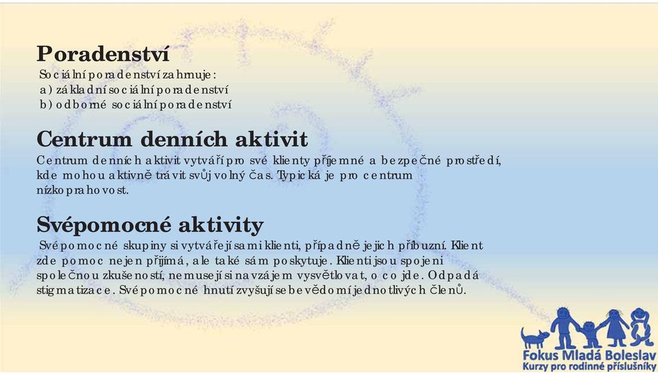 Svépomocné aktivity Svépomocné skupiny si vytvá ejí sami klienti, p ípadn jejich p íbuzní. Klient zde pomoc nejen p ijímá, ale také sám poskytuje.