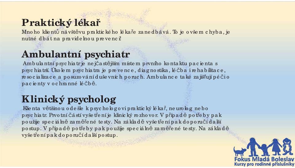 Úkolem psychiatra je prevence, diagnostika, lé ba i rehabilitace, resocializace a posuzování duševních poruch. Ambulance také zajiš ují pé i o pacienty v ochranné lé b.