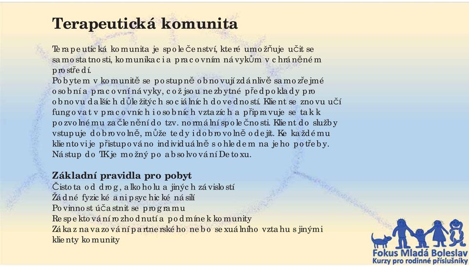 Klient se znovu u í fungovat v pracovních i osobních vztazích a p ipravuje se tak k pozvolnému za len ní do tzv. normální spole nosti.