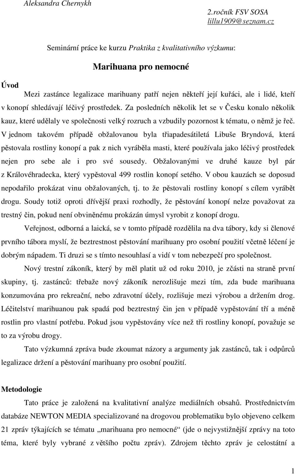 léčivý prostředek. Za posledních několik let se v Česku konalo několik kauz, které udělaly ve společnosti velký rozruch a vzbudily pozornost k tématu, o němž je řeč.