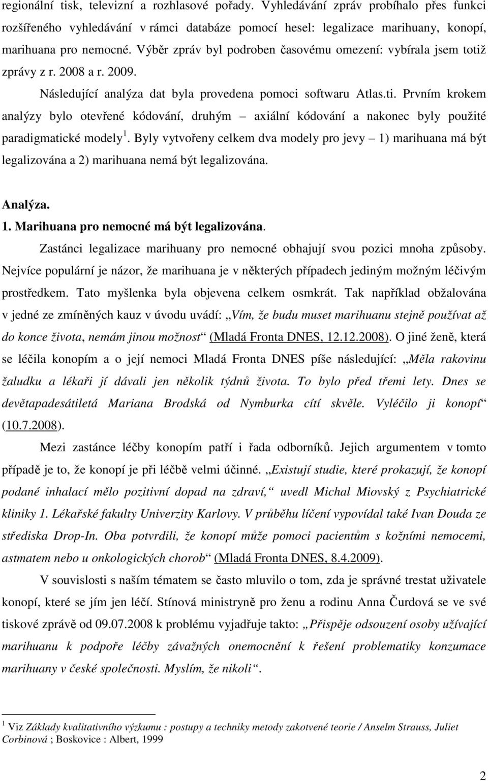 Byly vytvořeny celkem dva modely pro jevy 1) marihuana má být legalizována a 2) marihuana nemá být legalizována. Analýza. 1. Marihuana pro nemocné má být legalizována.