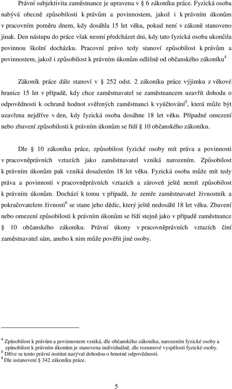 Den nástupu do práce však nesmí předcházet dni, kdy tato fyzická osoba ukončila povinnou školní docházku.