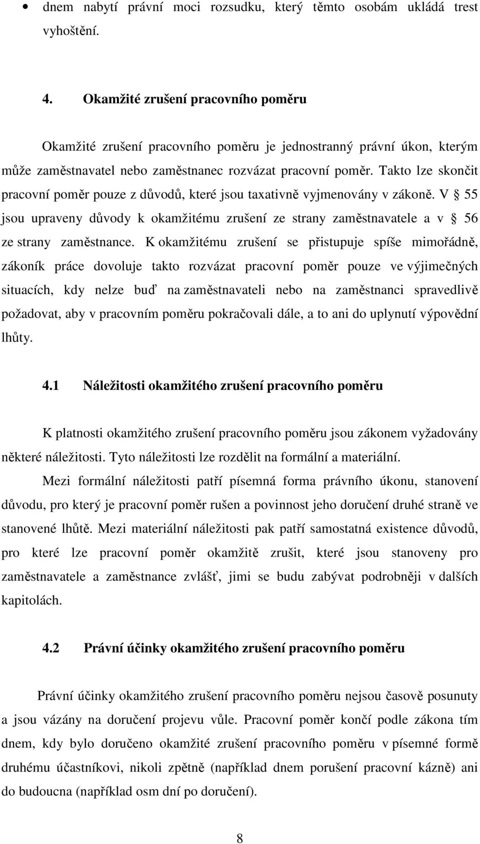 Takto lze skončit pracovní poměr pouze z důvodů, které jsou taxativně vyjmenovány v zákoně. V 55 jsou upraveny důvody k okamžitému zrušení ze strany zaměstnavatele a v 56 ze strany zaměstnance.
