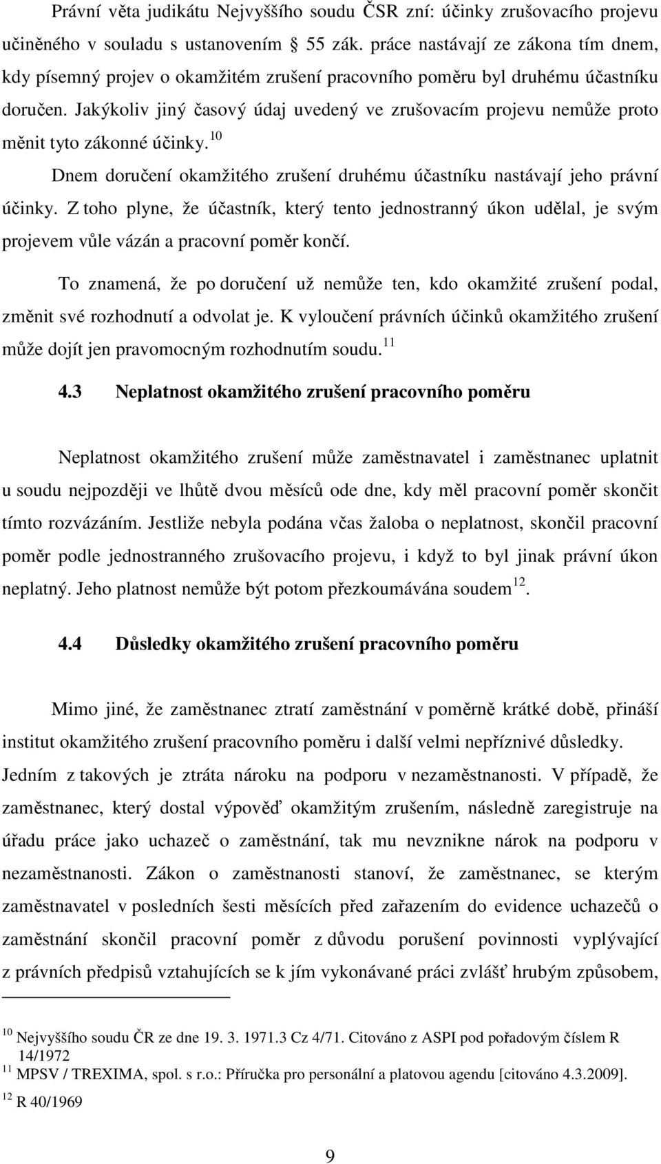 Jakýkoliv jiný časový údaj uvedený ve zrušovacím projevu nemůže proto měnit tyto zákonné účinky. 10 Dnem doručení okamžitého zrušení druhému účastníku nastávají jeho právní účinky.