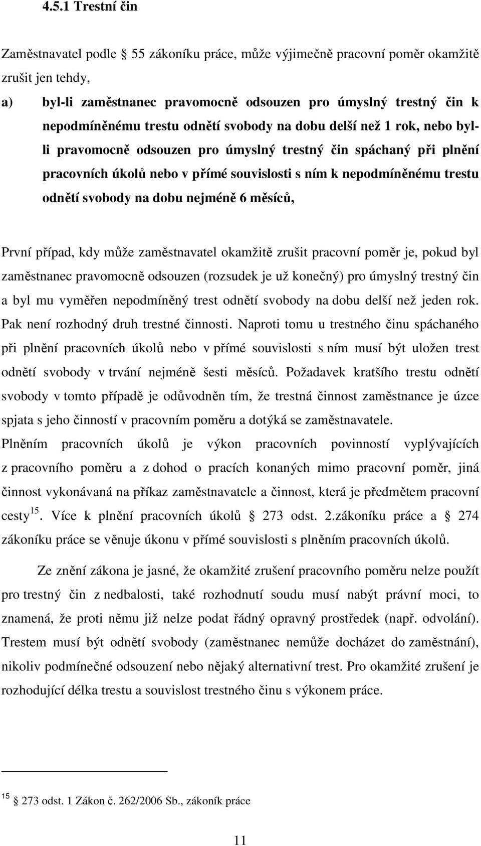 svobody na dobu nejméně 6 měsíců, První případ, kdy může zaměstnavatel okamžitě zrušit pracovní poměr je, pokud byl zaměstnanec pravomocně odsouzen (rozsudek je už konečný) pro úmyslný trestný čin a