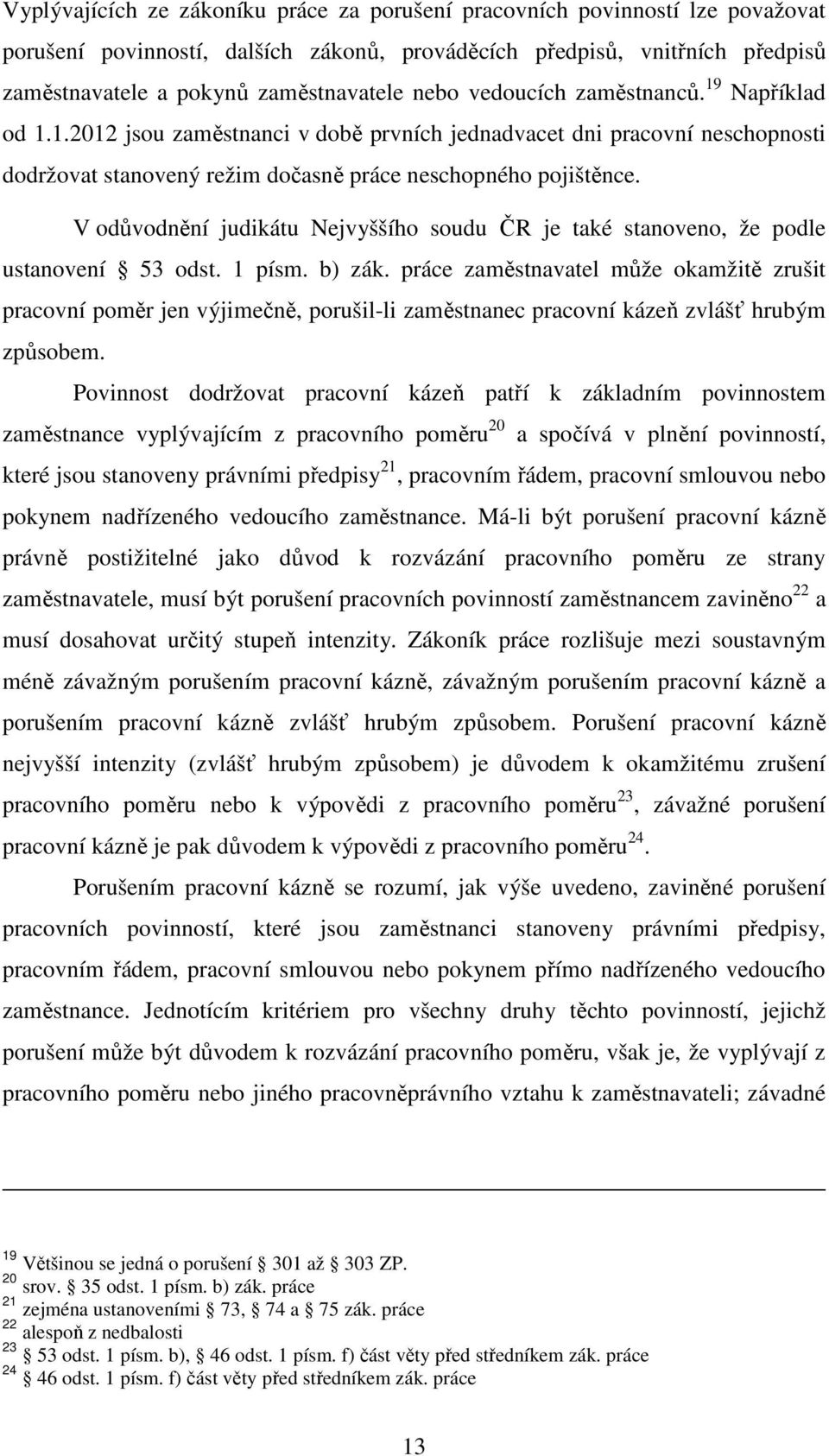 V odůvodnění judikátu Nejvyššího soudu ČR je také stanoveno, že podle ustanovení 53 odst. 1 písm. b) zák.