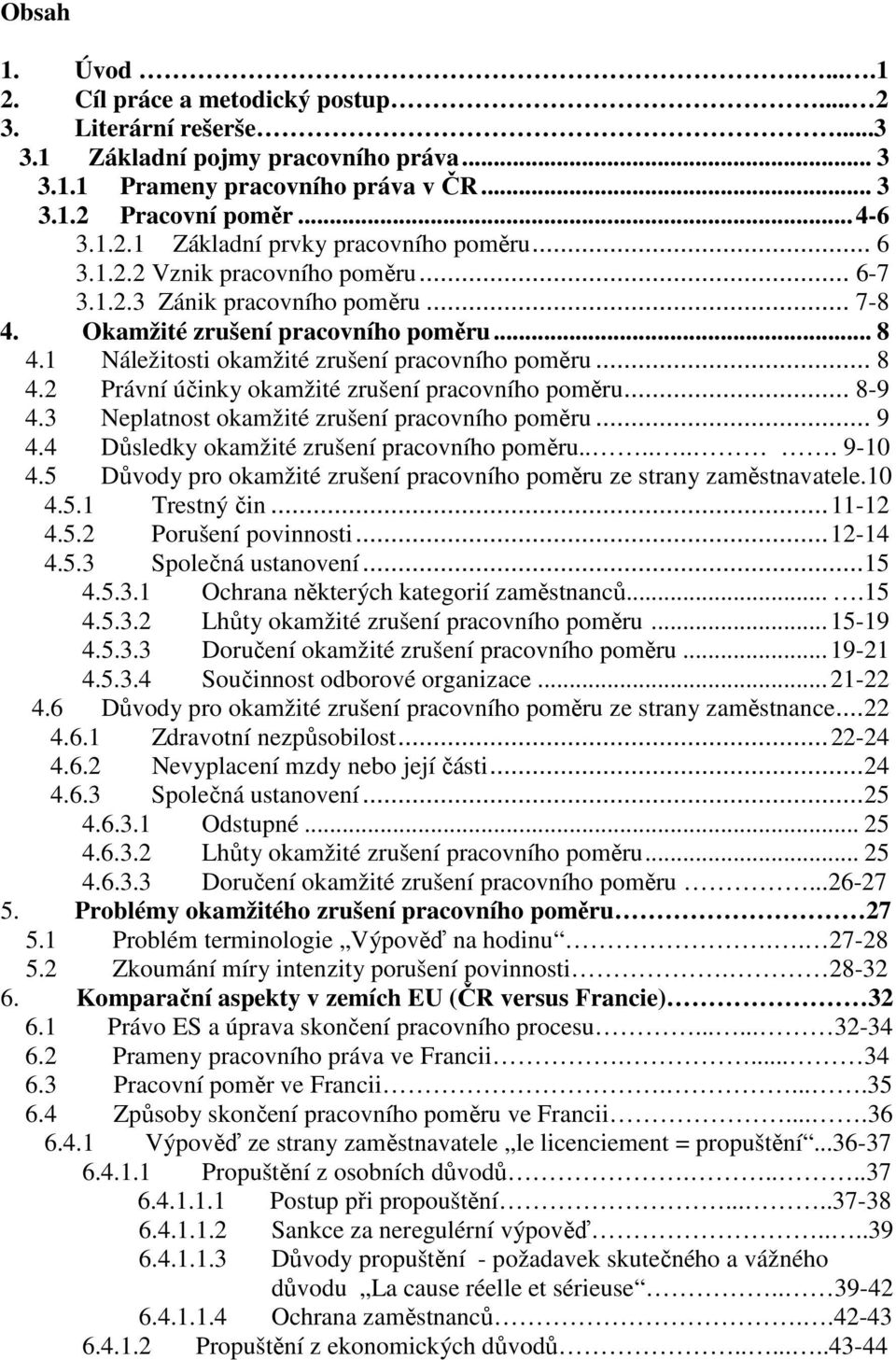 .. 8-9 4.3 Neplatnost okamžité zrušení pracovního poměru... 9 4.4 Důsledky okamžité zrušení pracovního poměru....... 9-10 4.5 Důvody pro okamžité zrušení pracovního poměru ze strany zaměstnavatele.