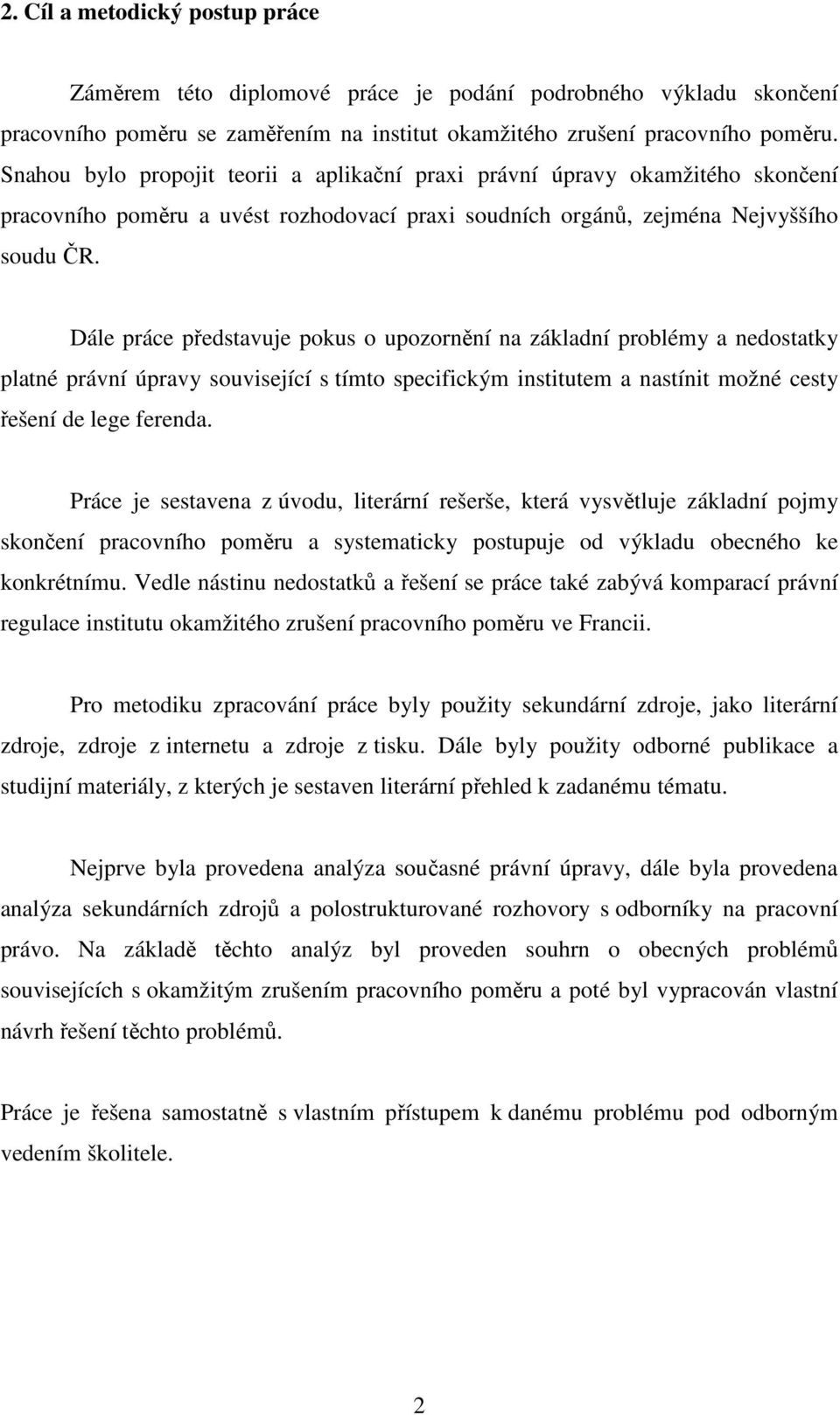 Dále práce představuje pokus o upozornění na základní problémy a nedostatky platné právní úpravy související s tímto specifickým institutem a nastínit možné cesty řešení de lege ferenda.