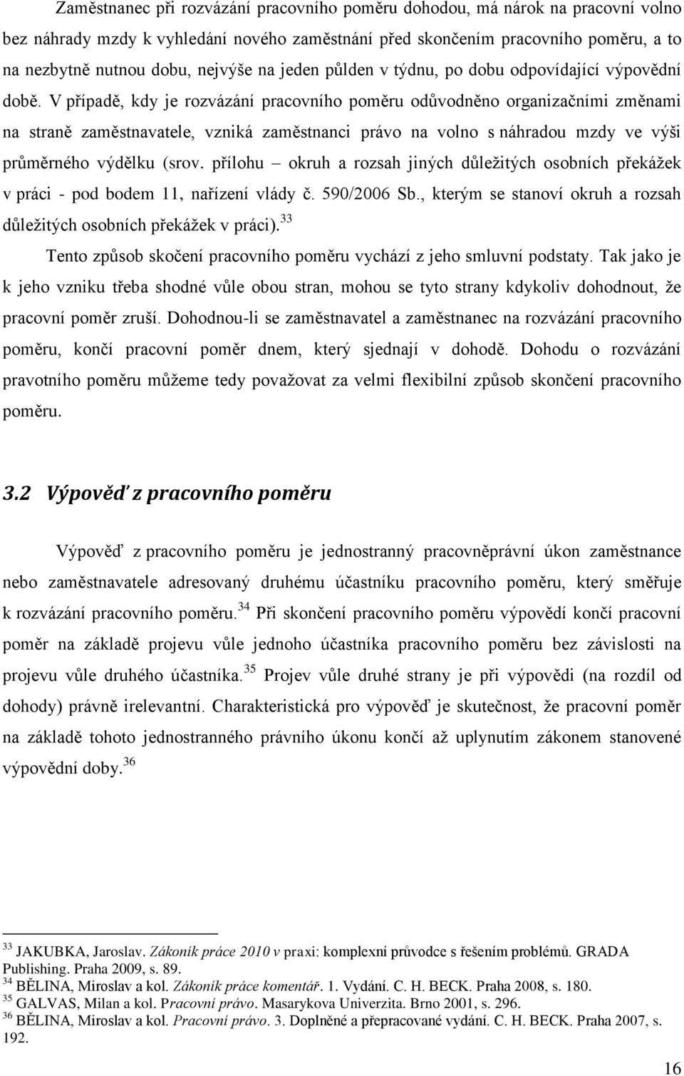 V případě, kdy je rozvázání pracovního poměru odůvodněno organizačními změnami na straně zaměstnavatele, vzniká zaměstnanci právo na volno s náhradou mzdy ve výši průměrného výdělku (srov.
