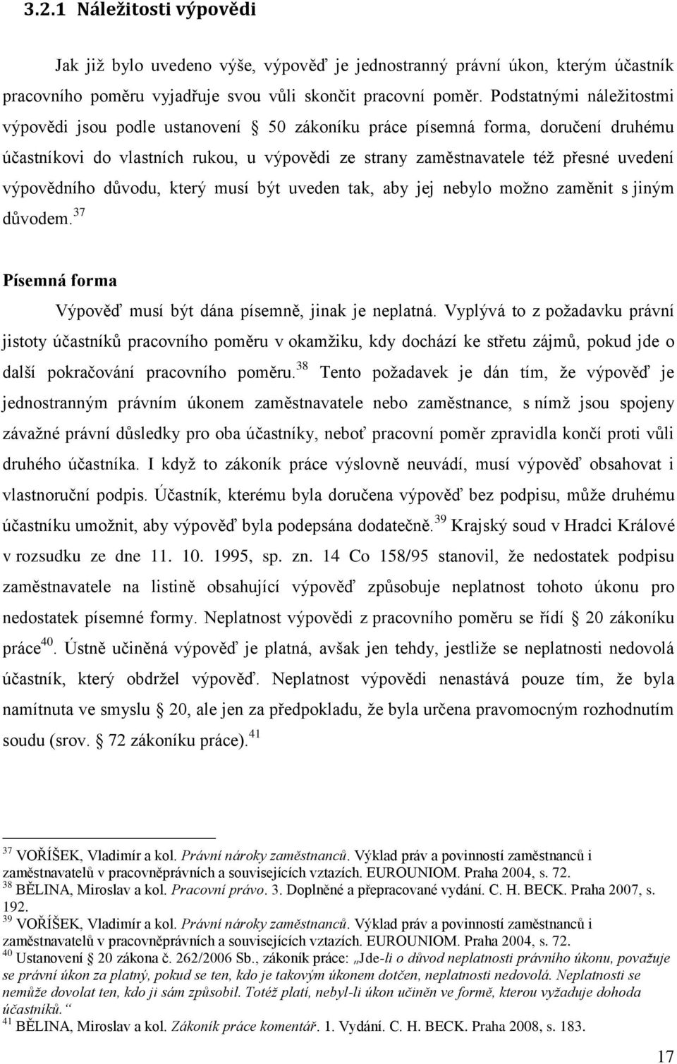 výpovědního důvodu, který musí být uveden tak, aby jej nebylo možno zaměnit s jiným důvodem. 37 Písemná forma Výpověď musí být dána písemně, jinak je neplatná.
