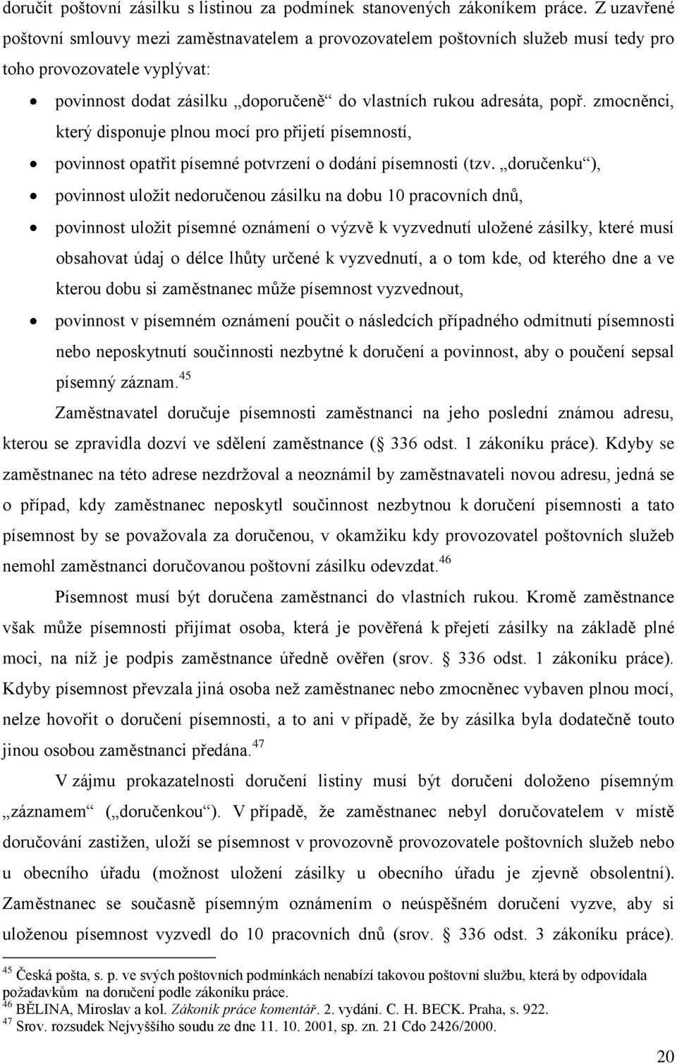 zmocněnci, který disponuje plnou mocí pro přijetí písemností, povinnost opatřit písemné potvrzení o dodání písemnosti (tzv.