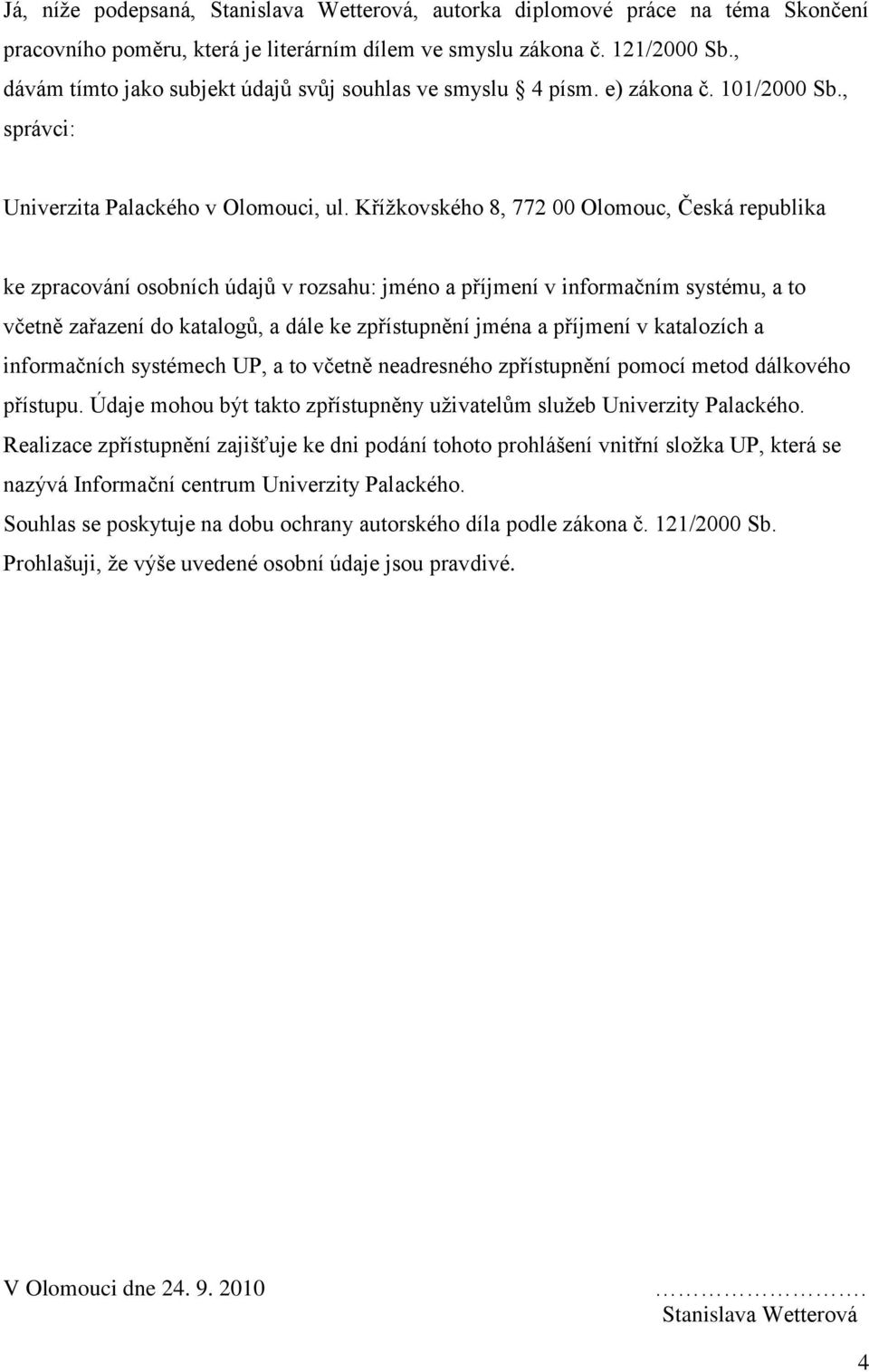 Křížkovského 8, 772 00 Olomouc, Česká republika ke zpracování osobních údajů v rozsahu: jméno a příjmení v informačním systému, a to včetně zařazení do katalogů, a dále ke zpřístupnění jména a