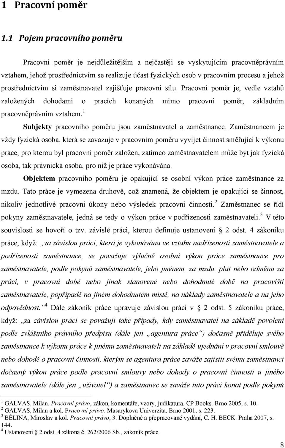 prostřednictvím si zaměstnavatel zajišťuje pracovní sílu. Pracovní poměr je, vedle vztahů založených dohodami o pracích konaných mimo pracovní poměr, základním pracovněprávním vztahem.