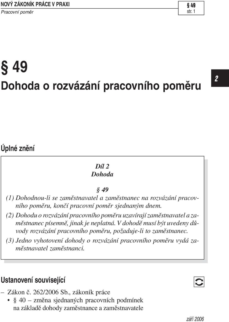 sjednaným dnem. () Dohodu o rozvázání pracovního poměru uzavírají zaměstnavatel a zaměstnanec písemně, jinak je neplatná.