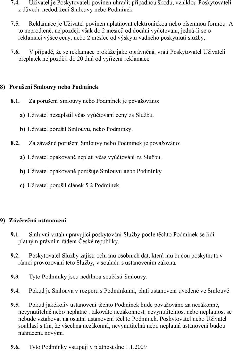 A to neprodleně, nejpozději však do 2 měsíců od dodání vyúčtování, jedná-li se o reklamaci výšce ceny, nebo 2 měsíce od výskytu vadného poskytnutí služby.. 7.6.