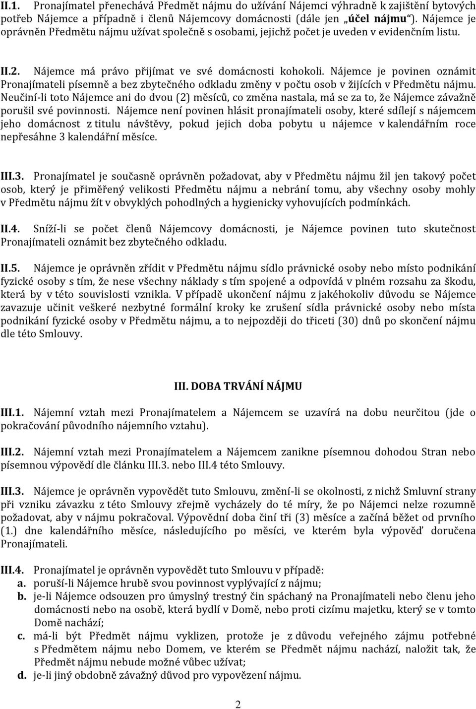 Nájemce je povinen oznámit Pronajímateli písemně a bez zbytečného odkladu změny v počtu osob v žijících v Předmětu nájmu.