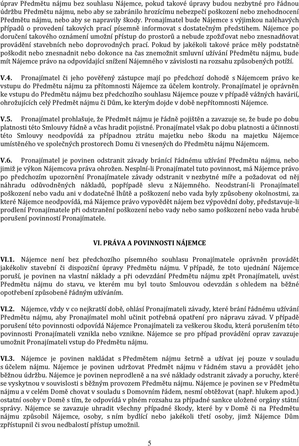 Nájemce po doručení takového oznámení umožní přístup do prostorů a nebude zpožďovat nebo znesnadňovat provádění stavebních nebo doprovodných prací.