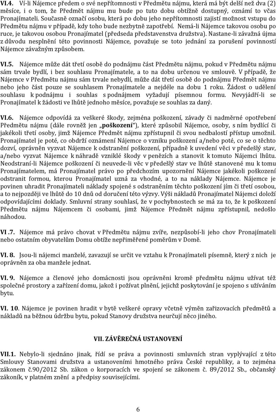 Nemá-li Nájemce takovou osobu po ruce, je takovou osobou Pronajímatel (předseda představenstva družstva).
