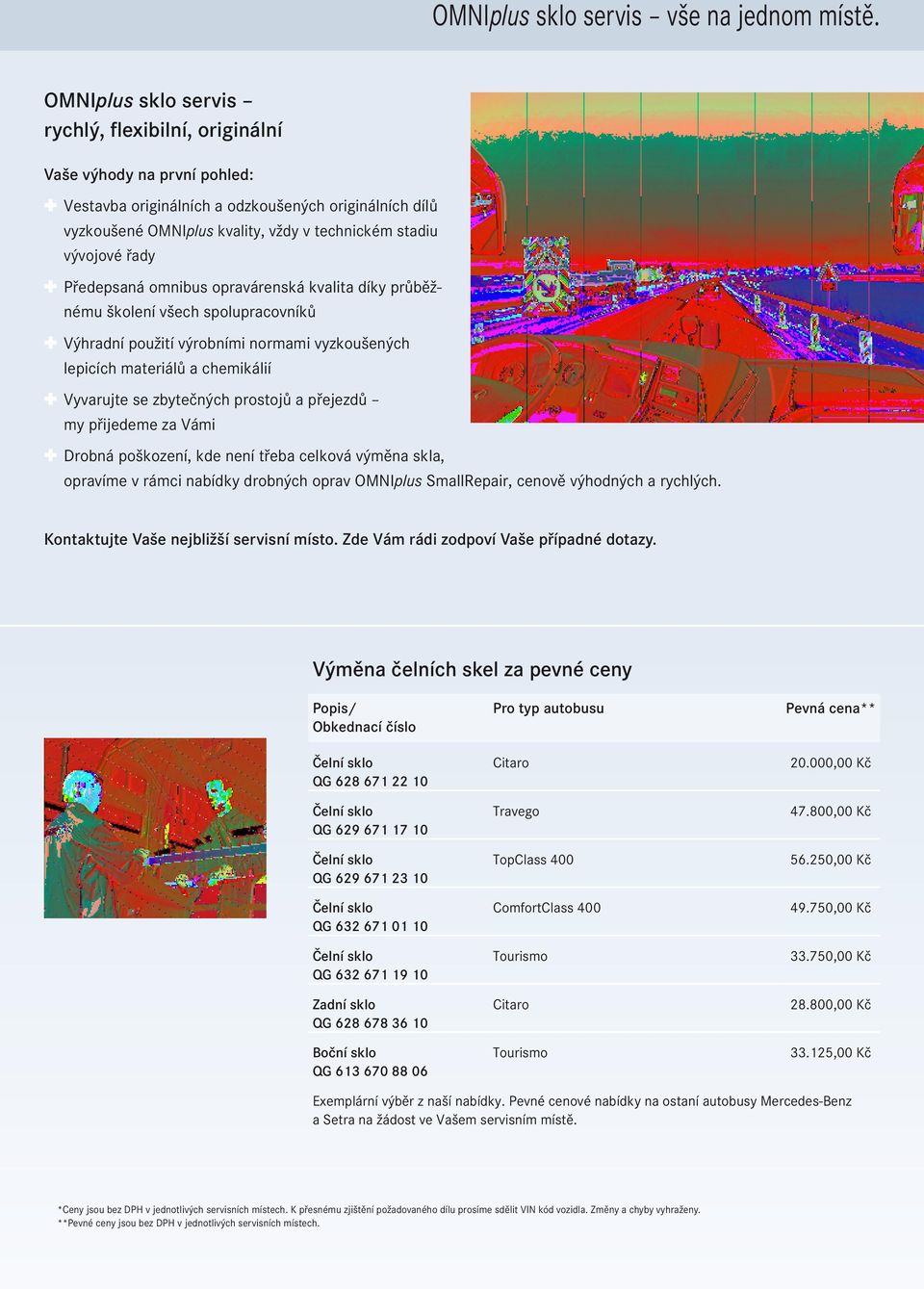 řady Předepsaná omnibus opravárenská kvalita díky průběžnému školení všech spolupracovníků Výhradní použití výrobními normami vyzkoušených lepicích materiálů a chemikálií Vyvarujte se zbytečných